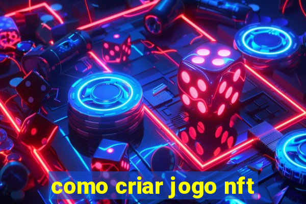 como criar jogo nft